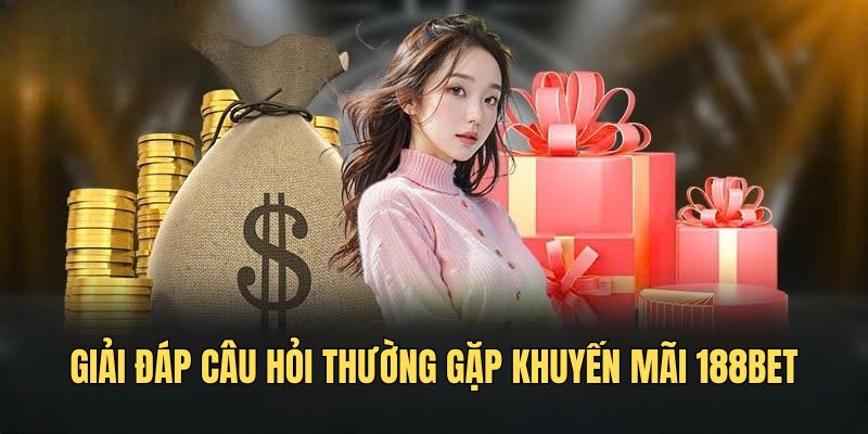 Giải đáp câu hỏi thường gặp khuyến mãi 188bet